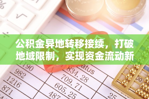 龙南公积金异地转移接续，打破地域限制，实现资金流动新纪元