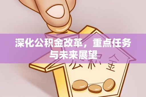 龙南深化公积金改革，重点任务与未来展望