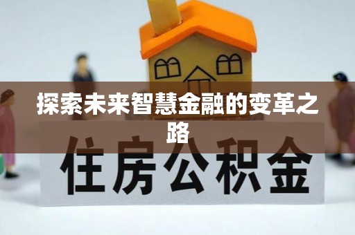 龙南探索未来智慧金融的变革之路