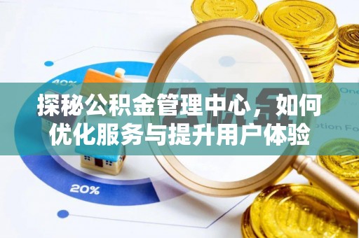 龙南探秘公积金管理中心，如何优化服务与提升用户体验