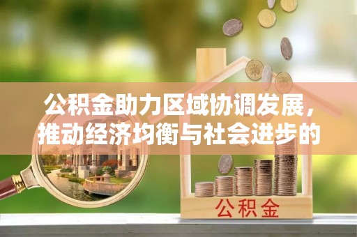 龙南公积金助力区域协调发展，推动经济均衡与社会进步的桥梁